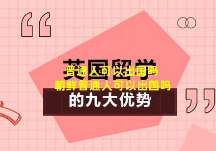 普通人可以出国吗 朝鲜普通人可以出国吗